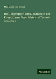Cover von Das Telegraphen und Signalwesen der Eisenbahnen. Geschichte und Technik desselben