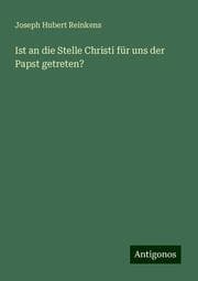 Cover von Ist an die Stelle Christi für uns der Papst getreten?