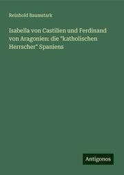 Cover von Isabella von Castilien und Ferdinand von Aragonien: die 'katholischen Herrscher' Spaniens