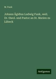 Cover von Johann Ägidius Ludwig Funk, weil. Dr. theol. und Pastor an St. Marien zu Lübeck
