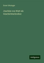 Cover von Joachim von Watt als Geschichtschreiber