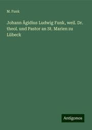 Cover von Johann Ägidius Ludwig Funk, weil. Dr. theol. und Pastor an St. Marien zu Lübeck