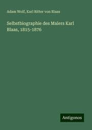 Cover von Selbstbiographie des Malers Karl Blaas, 1815-1876