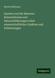Cover von Spanien und die Balearen: Reiseerlebnisse und Naturschilderungen nebst wissenschaftlichen Zusätzen und Erläuterungen