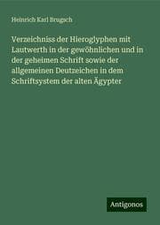Cover von Verzeichniss der Hieroglyphen mit Lautwerth in der gewöhnlichen und in der geheimen Schrift sowie der allgemeinen Deutzeichen in dem Schriftsystem der alten Ägypter