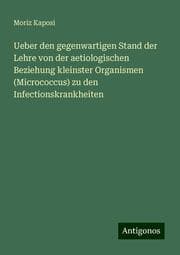 Cover von Ueber den gegenwartigen Stand der Lehre von der aetiologischen Beziehung kleinster Organismen (Micrococcus) zu den Infectionskrankheiten