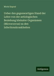 Cover von Ueber den gegenwartigen Stand der Lehre von der aetiologischen Beziehung kleinster Organismen (Micrococcus) zu den Infectionskrankheiten