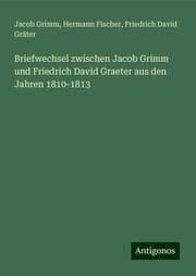 Cover von Briefwechsel zwischen Jacob Grimm und Friedrich David Graeter aus den Jahren 1810-1813