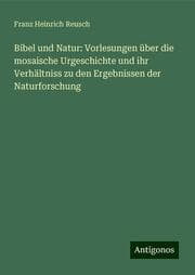 Cover von Bibel und Natur: Vorlesungen über die mosaische Urgeschichte und ihr Verhältniss zu den Ergebnissen der Naturforschung