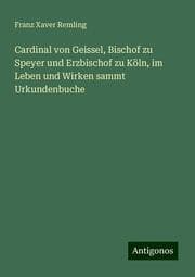 Cover von Cardinal von Geissel, Bischof zu Speyer und Erzbischof zu Köln, im Leben und Wirken sammt Urkundenbuche