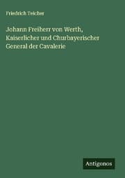Cover von Johann Freiherr von Werth, Kaiserlicher und Churbayerischer General der Cavalerie