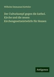 Cover von Der Culturkampf gegen die kathol. Kirche und die neuen Kirchengesetzeintwürfe für Hessen