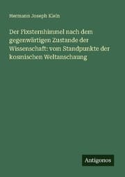 Cover von Der Fixsternhimmel nach dem gegenwärtigen Zustande der Wissenschaft: vom Standpunkte der kosmischen Weltanschaung