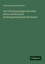 Cover von Der Culturkampf gegen die kathol. Kirche und die neuen Kirchengesetzeintwürfe für Hessen