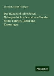 Cover von Der Hund und seine Racen. Naturgeschichte des zahmen Hundes, seiner Formen, Racen und Kreuzungen