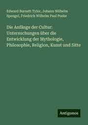 Cover von Die Anfänge der Cultur: Untersuchungen über die Entwicklung der Mythologie, Philosophie, Religion, Kunst und Sitte