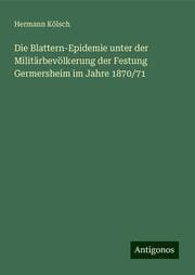 Cover von Die Blattern-Epidemie unter der Militärbevölkerung der Festung Germersheim im Jahre 1870/71