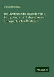 Cover von Die Ergebnisse der zu Berlin vom 4. bis 15. Januar 1876 abgehaltenen orthographischen Konferenz