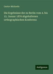 Cover von Die Ergebnisse der zu Berlin vom 4. bis 15. Januar 1876 abgehaltenen orthographischen Konferenz