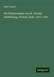 Cover von Die Klosterschule von St. Florian: Entstehung, Verlauf, Ende. 1071-1783