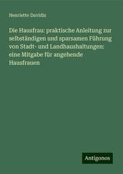 Cover von Die Hausfrau: praktische Anleitung zur selbständigen und sparsamen Führung von Stadt- und Landhaushaltungen: eine Mitgabe für angehende Hausfrauen