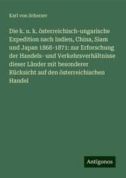 Cover von Die k. u. k. österreichisch-ungarische Expedition nach Indien, China, Siam und Japan 1868-1871: zur Erforschung der Handels- und Verkehrsverhältnisse dieser Länder mit besonderer Rücksicht auf den österreichischen Handel