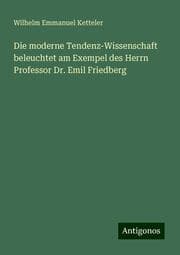 Cover von Die moderne Tendenz-Wissenschaft beleuchtet am Exempel des Herrn Professor Dr. Emil Friedberg