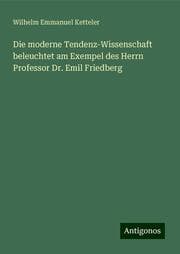 Cover von Die moderne Tendenz-Wissenschaft beleuchtet am Exempel des Herrn Professor Dr. Emil Friedberg