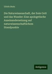 Cover von Die Naturwissenschaft, der freie Gott und das Wunder: Eine apologetische Auseinandersetzung auf naturwissenschaftlichem Standpunkte
