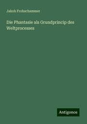 Cover von Die Phantasie als Grundprincip des Weltprocesses