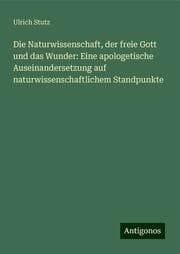 Cover von Die Naturwissenschaft, der freie Gott und das Wunder: Eine apologetische Auseinandersetzung auf naturwissenschaftlichem Standpunkte
