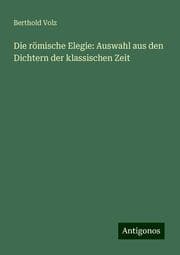 Cover von Die römische Elegie: Auswahl aus den Dichtern der klassischen Zeit