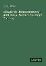 Cover von Die Kunst der Pflanzenvermehrung durch Samen, Stecklinge, Ableger und Veredlung