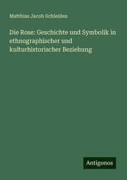 Cover von Die Rose: Geschichte und Symbolik in ethnographischer und kulturhistorischer Beziehung