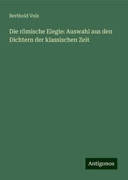 Cover von Die römische Elegie: Auswahl aus den Dichtern der klassischen Zeit