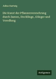 Cover von Die Kunst der Pflanzenvermehrung durch Samen, Stecklinge, Ableger und Veredlung