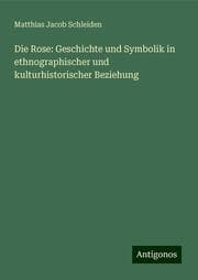 Cover von Die Rose: Geschichte und Symbolik in ethnographischer und kulturhistorischer Beziehung