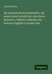 Cover von Ein preussischer Kultusminister, der seinen Beruf verfehlt hat, oder Herrn Heinrich v. Mühler's Gedichte: Ein heiteres Flugblatt in ernster Zeit