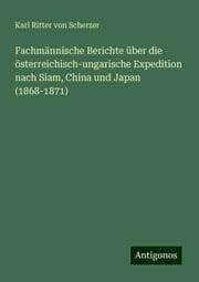 Cover von Fachmännische Berichte über die österreichisch-ungarische Expedition nach Siam, China und Japan (1868-1871)