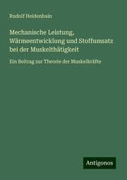 Cover von Mechanische Leistung, Wärmeentwicklung und Stoffumsatz bei der Muskelthätigkeit