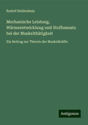 Cover von Mechanische Leistung, Wärmeentwicklung und Stoffumsatz bei der Muskelthätigkeit