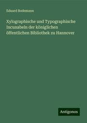Cover von Xylographische und Typographische Incunabeln der königlichen öffentlichen Bibliothek zu Hannover