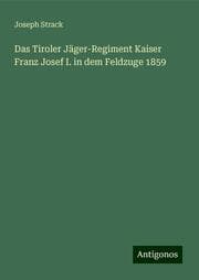 Cover von Das Tiroler Jäger-Regiment Kaiser Franz Josef I. in dem Feldzuge 1859