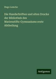 Cover von Die Handschriften und alten Drucke der Bibliothek des Marienstifts-Gymnasiums erste Abtheilung