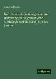 Cover von Nordböhmische Volkssagen in ihrer Bedeutung für die germanische Mythologie und die Geschichte des Landes