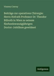 Cover von Beiträge zur operativen Chirurgie: Herrn Hofrath Professor Dr: Theodor Billroth in Wien zu seinem fünfundzwanzigjährigen Doctor-Jubiläum gewidmet