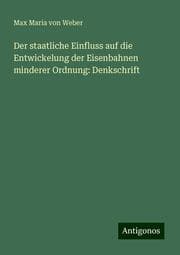 Cover von Der staatliche Einfluss auf die Entwickelung der Eisenbahnen minderer Ordnung: Denkschrift