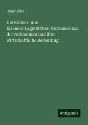 Cover von Die Kohlen- und Eisenerz-Lagerstätten Nordamerikas: ihr Vorkommen und ihre wirtschaftliche Bedeutung