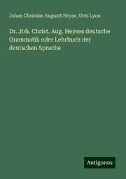 Cover von Dr. Joh. Christ. Aug. Heyses deutsche Grammatik oder Lehrbuch der deutschen Sprache