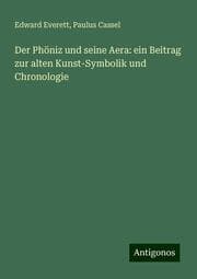 Cover von Der Phöniz und seine Aera: ein Beitrag zur alten Kunst-Symbolik und Chronologie